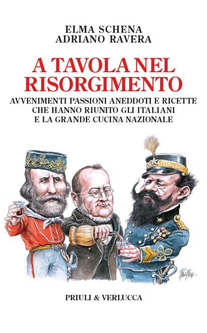 A tavola nel Risorgimento. Avvenimenti passioni aneddoti e ricette che hanno riunito gli italiani e la grande cucina nazionale - Adriano Ravera,Elma Schena - ebook