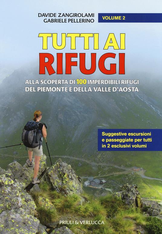 Tutti ai rifugi. Alla scoperta di 100 imperdibili rifugi del Piemonte e della Valle d'Aosta. Vol. 2 - Davide Zangirolami,Gabriele Pellerino - copertina
