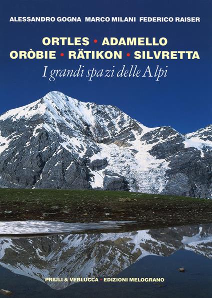 I grandi spazi delle Alpi. Ediz. illustrata. Vol. 5: Ortles, Adamello, Oròbie, Ratikon, Silvretta - Alessandro Gogna,Marco Milani,Federico Raiser - copertina