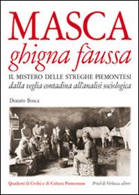 Masca ghigna fàussa. Il mistero delle streghe piemontesi dalla veglia contadina all'analisi sociologica - Donato Bosca - copertina