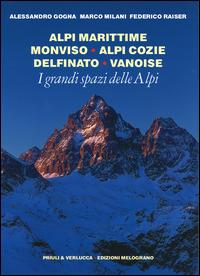 I grandi spazi delle Alpi. Ediz. illustrata. Vol. 1: Alpi Marittime, Monviso, Alpi Cozie, Delfinato, Vanoise - Alessandro Gogna,Marco Milani,Federico Raiser - copertina