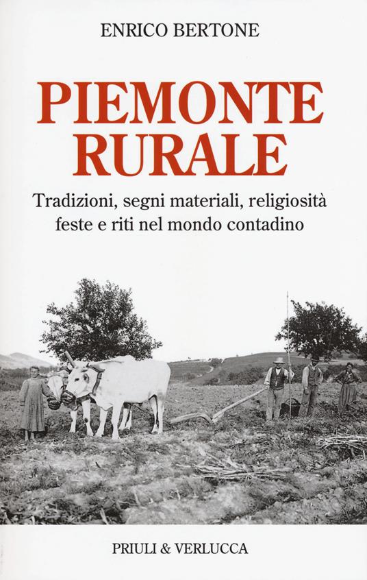 Piemonte rurale. Tradizioni, segni materiali, religiosità, feste e riti nel mondo contadino - Enrico Bertone - copertina