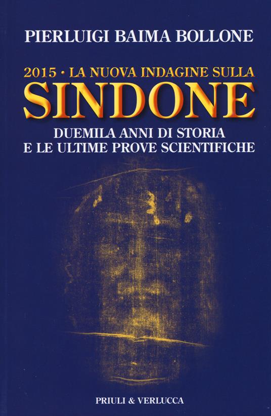 2015. La nuova indagine sulla Sindone. Duemila anni di storia e le ultime prove scientifiche - Pierluigi Baima Bollone - copertina