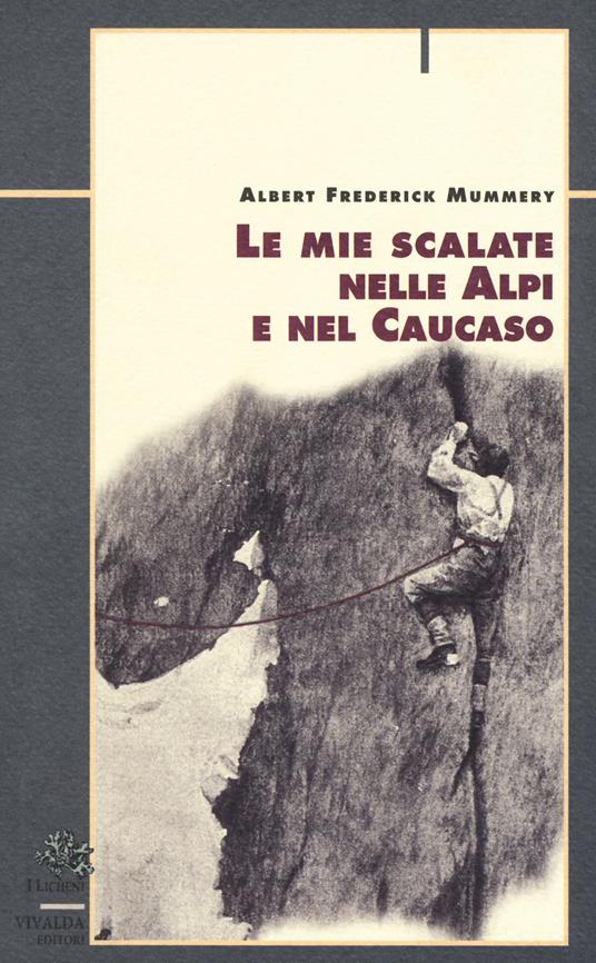 Le mie scalate nelle Alpi e nel Caucaso - Albert F. Mummery - copertina