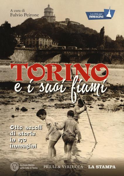 Torino e i suoi fiumi. Otto secoli di storie in 170 immagini. La città per immagini. Ediz. a colori - copertina