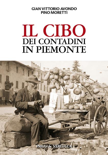 Il cibo dei contadini in Piemonte - Gian Vittorio Avondo,Pino Moretti - copertina