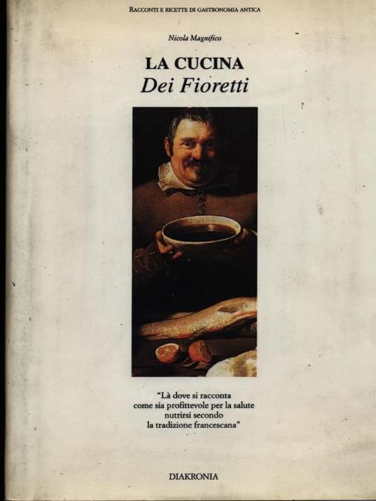 La cucina dei fioretti. Là dove si racconta come sia profittevole per la salute nutrirsi secondo la tradizione francescana - Nicola Magnifico - copertina