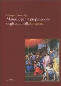 Manuale per la preparazione degli adulti alla cresima. Con CD-ROM - Giuseppe jr. Dossetti - copertina