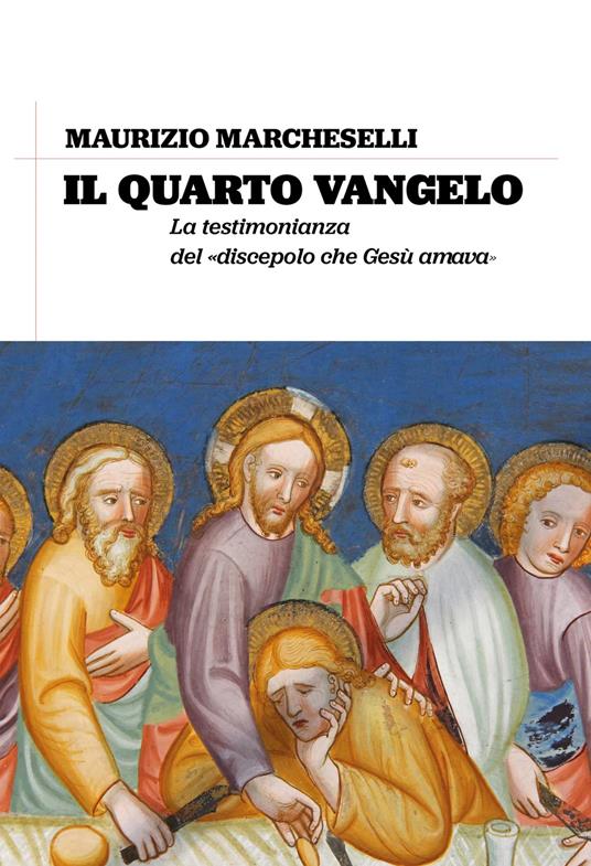 Il quarto Vangelo. La testimonianza del «discepolo che Gesù amava» - Maurizio Marcheselli - copertina