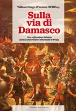 Sulla via di Damasco. Una riflessione biblica sulla conversione-chiamata di Paolo