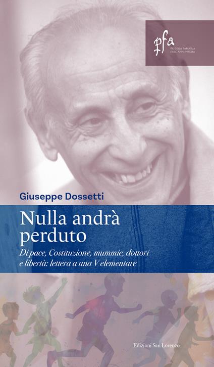 Nulla andrà perduto. Di pace, Costituzione, mummie, dottori e libertà: lettera a una V elementare - Giuseppe Dossetti - copertina