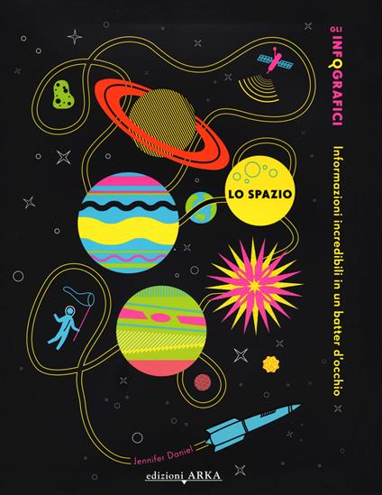 Lo spazio. Gli infografici. Informazioni incredibili in un batter d'occhio. Ediz. illustrata - Jennifer Daniel - copertina