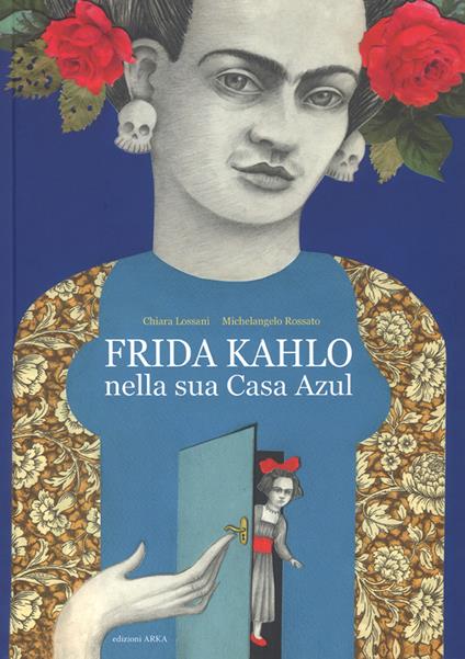 Frida Kahlo nella sua casa azul. Ediz. a colori - Chiara Lossani,Michelangelo Rossato - copertina