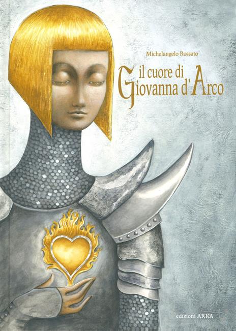 Il cuore di Giovanna d'Arco. Ediz. a colori - Michelangelo Rossato - copertina