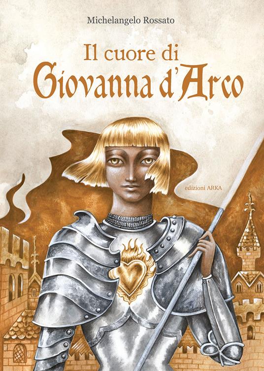 Il cuore di Giovanna d'Arco. Ediz. a colori - Michelangelo Rossato - copertina