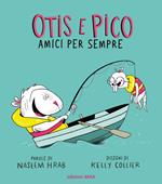 Otis e Pico amici per sempre. Ediz. a colori