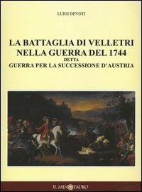 La battaglia di Velletri nella guerra del 1744 detta Guerra per la successione d'Austria - Luigi Devoti - copertina