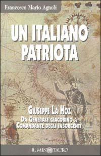 Un italiano patriota. Giuseppe La Hoz da generale giacobino a comandante degli insorgenti - Francesco Mario Agnoli - copertina