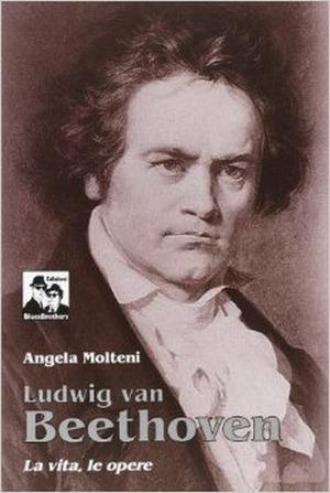 Ludwig Van Beethoven. La vita, le opere - Angela Molteni - copertina
