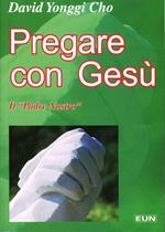 Pregare con Gesù. Il «Padre nostro»