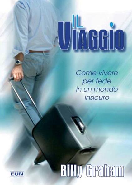 Il viaggio. Come vivere per fede in un mondo insicuro - Billy Graham - copertina