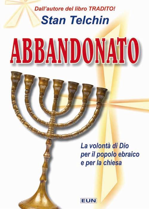 Abbandonato. Qual è la volontà di Dio per il popolo ebraico e per la Chiesa? - Stan Telchin - copertina