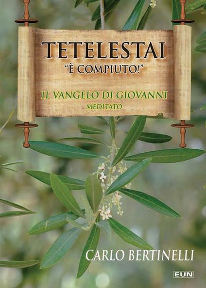 Tetelestai. «È compiuto!». Il Vangelo di Giovanni meditato - Carlo Bertinelli - copertina
