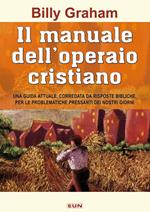 Il manuale dell'operaio cristiano. Una guida attuale, corredata da risposte bibliche, per le problematiche pressanti dei nostri giorni