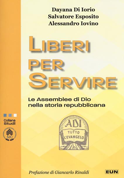 Liberi per servire. Le assemblee di Dio nella storia repubblicana - Dayana Di Iorio,Salvatore Esposito,Alessandro Iovino - copertina