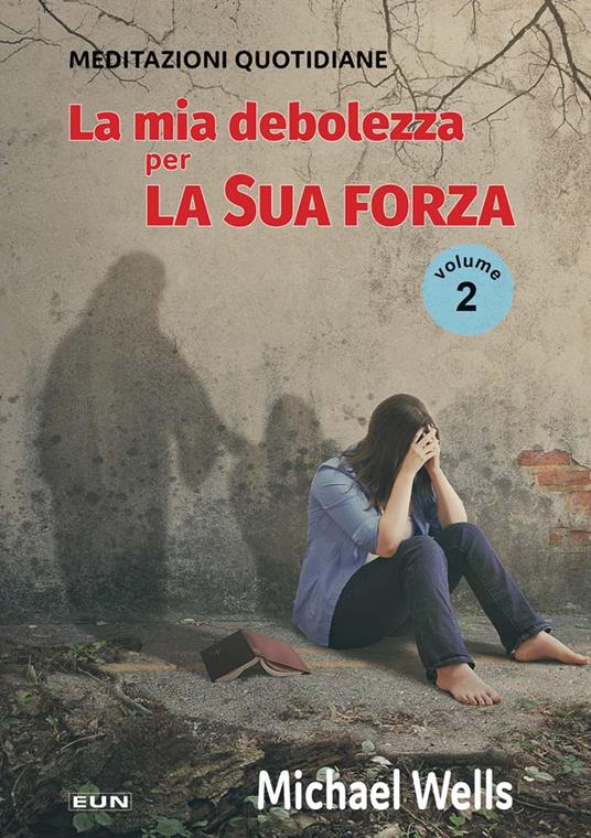 La mia debolezza per la sua forza. Meditazioni quotidiane. Nuova ediz.. Vol. 2 - Michael Wells - copertina