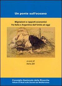 Un ponte sull'oceano. Migrazione e rapporti economici fra Italia e Argentina dall'Unità ad oggi - copertina