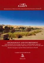 Archeology and environment. Understanding the past to design the future. A multidisciplinary approach proceedings of the international workshop «Italian days in Aswan» (15-18 November 2013)