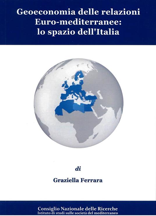 Geoeconomia delle relazioni euro-mediterranee: lo spazio dell'Italia - Graziella Ferrara - copertina