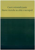 Caere orientalizzante. Nuove ricerche su città e necropoli