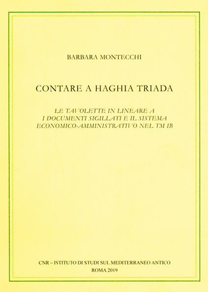 Contare a Haghia Triada. Le tavolette in lineare A, i documenti sigillati e il sistema economico-amministrativo nel TM IB - Barbara Montecchi - copertina