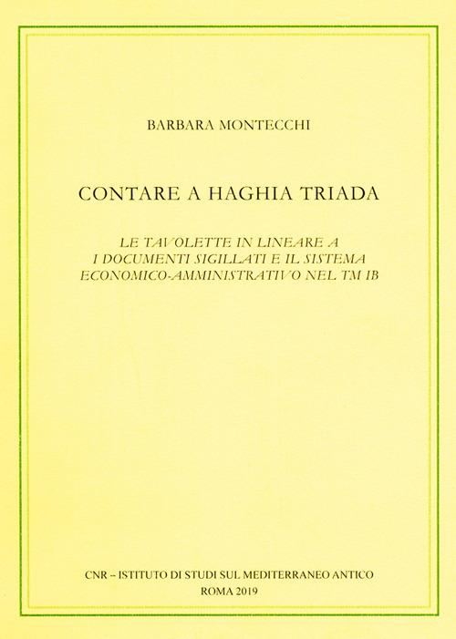Contare a Haghia Triada. Le tavolette in lineare A, i documenti sigillati e il sistema economico-amministrativo nel TM IB - Barbara Montecchi - copertina