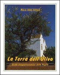 La terra dell'ulivo. Guida enogastronomica della Puglia - Domenico Pinto,Severino Garofano,Nicola Borri - copertina