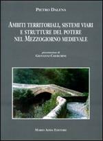 Ambiti territoriali, sistemi viari e strutture del potere nel Mezzogiorno medievale