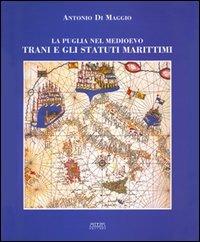 La Puglia nel Medioevo. Trani e gli statuti marittimi - Antonio Di Maggio - copertina
