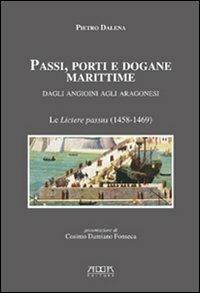 Passi, porti e dogane marittime. Dagli angioini agli aragonesi. Le «livtere passus» (1458-1469) - Pietro Dalena - copertina