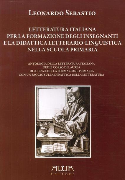 Letteratura italiana per la formazione degli insegnanti e la didattica letterario-linguistica nella scuola primaria - Leonardo Sebastio - copertina