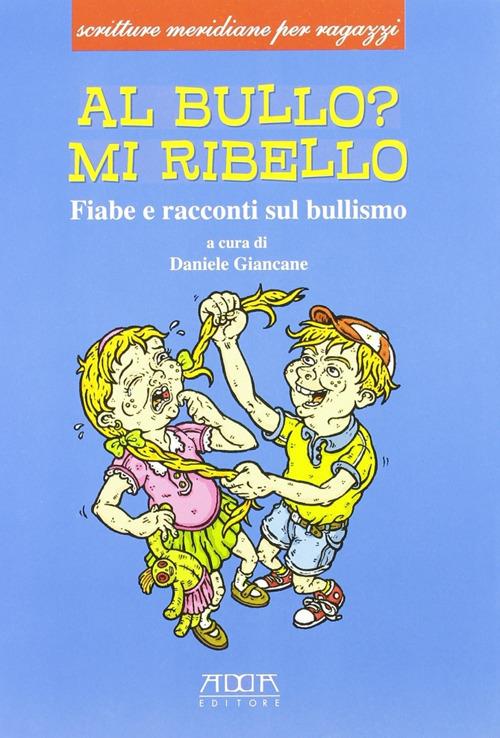 Al bullo? Mi ribello. Fiabe e racconti sul bullismo - Daniele Giancane - copertina