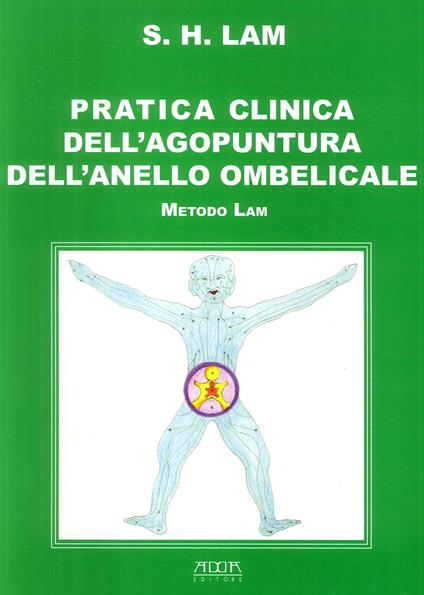 Pratica clinica dell'agopuntura dell'anello ombelicale. Metodo Lam - Sing Hee Lam - copertina