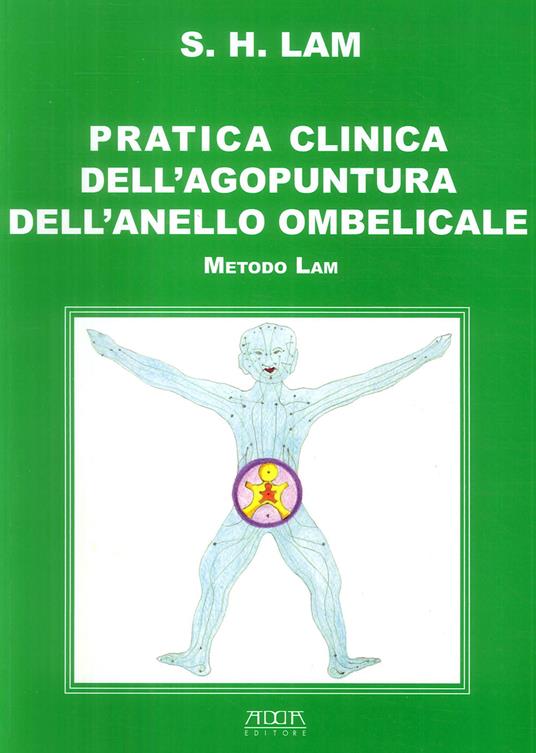 Pratica clinica dell'agopuntura dell'anello ombelicale. Metodo Lam - Sing Hee Lam - copertina