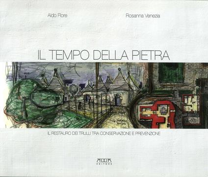 Il tempo della pietra. Il restauro dei trulli tra conservazione e prevenzione - Aldo Flore,Rosanna Venezia - copertina