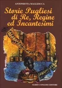 Storie pugliesi di re, regine ed incantesimi - Antonietta Magliocca - copertina