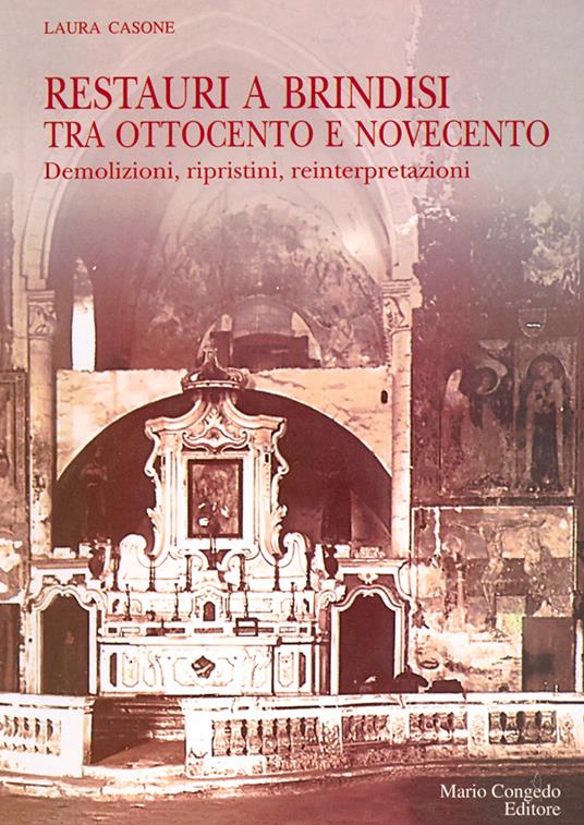 Restauri a Brindisi tra '800 e '900. Demolizioni, ripristini, reinterpretazioni - Laura Casone - copertina