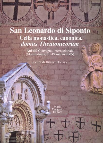 San Leonardo di Siponto. Cella monastica, canonica, domus theutonicorum. Atti del Convegno internazionale (Manfredonia, 18-19 marzo 2005) - copertina