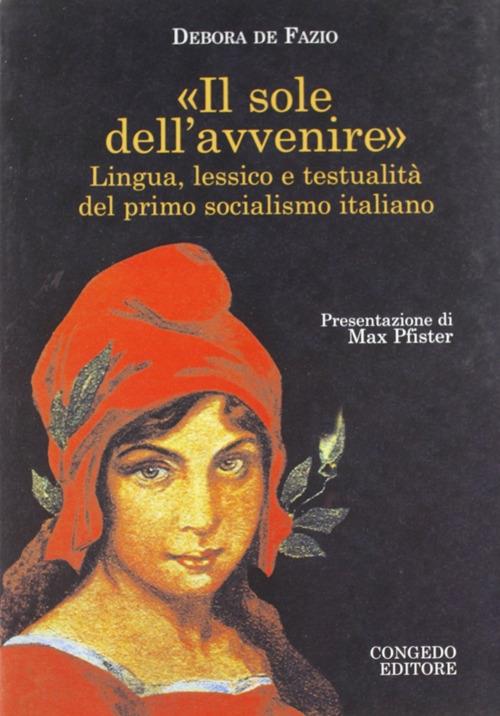 Il sole dell'avvenire. Lingua e lessico e testualità del primo socialismo italiano - M. Debora De Fazio - copertina