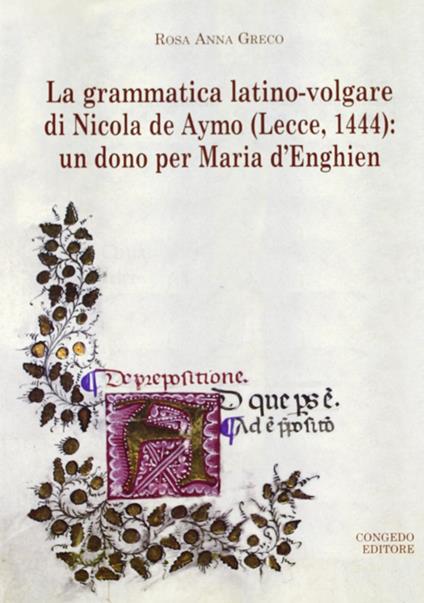 La grammatica latino-volgare di Nicola De Aymo (Lecce, 1444). Un dono per Maria D'Enghien - Rosa A. Greco - copertina